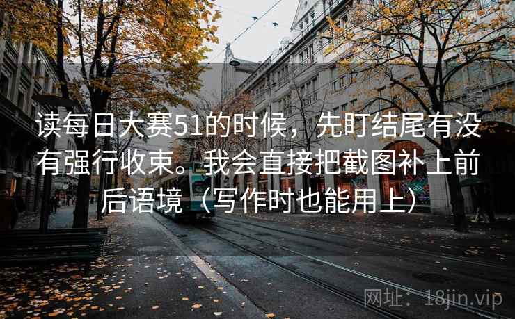读每日大赛51的时候，先盯结尾有没有强行收束。我会直接把截图补上前后语境（写作时也能用上）
